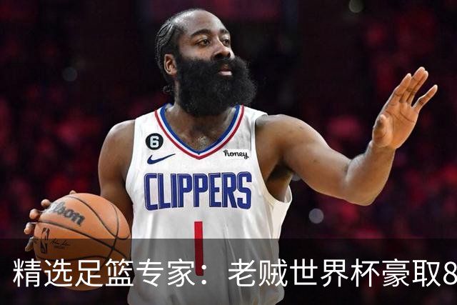 精选足篮专家：老贼世界杯豪取8连红！旺哥6连红